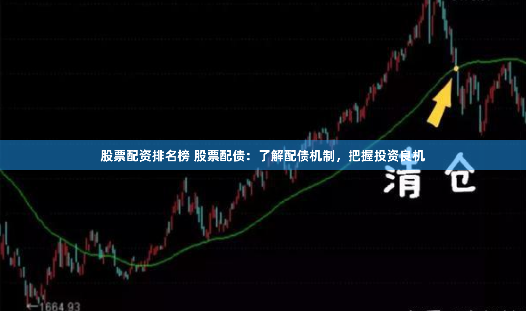 股票配资排名榜 股票配债：了解配债机制，把握投资良机