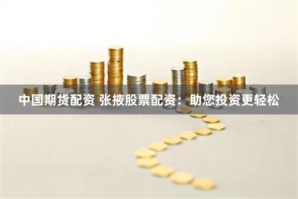 中国期货配资 张掖股票配资：助您投资更轻松