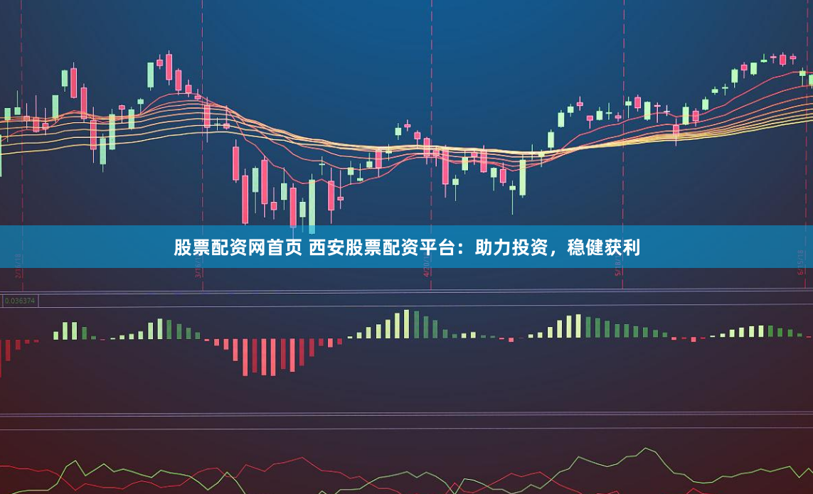 股票配资网首页 西安股票配资平台:助力投资,稳健获利
